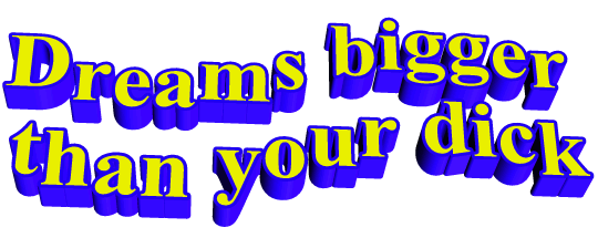 Dreams bigger than your dick